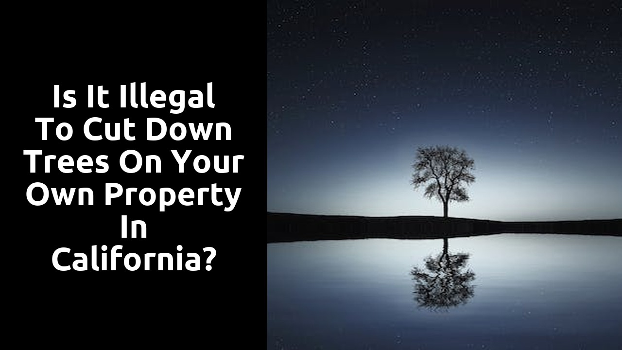 Is it illegal to cut down trees on your own property in California?